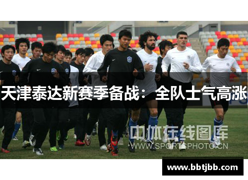 天津泰达新赛季备战：全队士气高涨