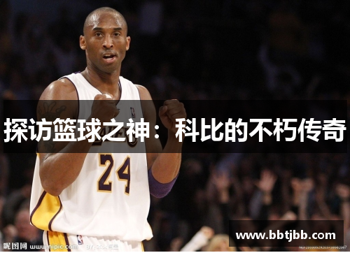 探访篮球之神：科比的不朽传奇
